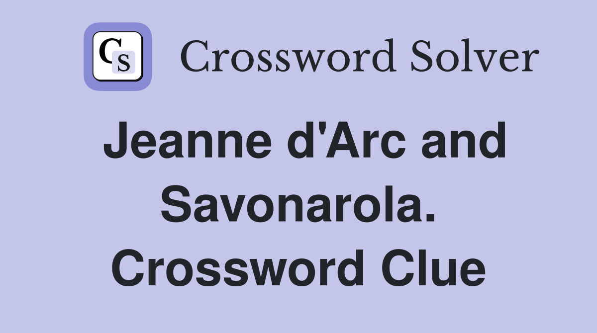 Jeanne d'Arc and Savonarola. Crossword Clue