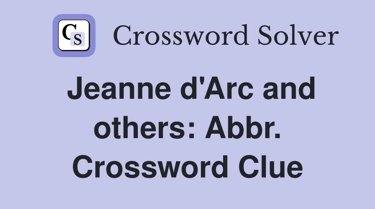 Jeanne d'Arc and others: Abbr. Crossword Clue
