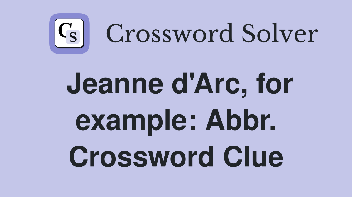 Jeanne d'Arc, for example: Abbr. Crossword Clue