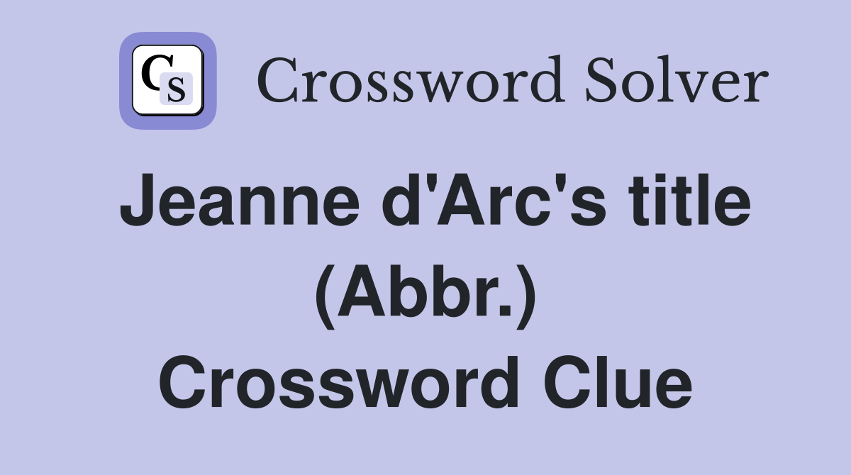 Jeanne d'Arc's title (Abbr.) Crossword Clue