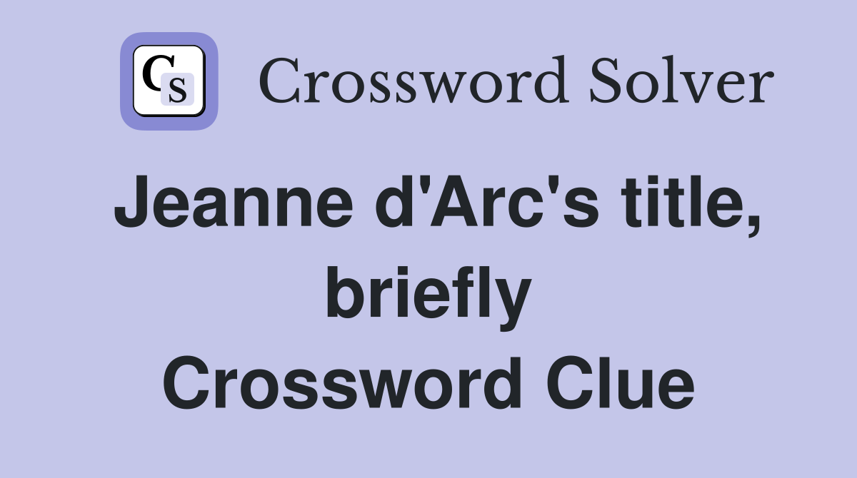 Jeanne d'Arc's title, briefly Crossword Clue