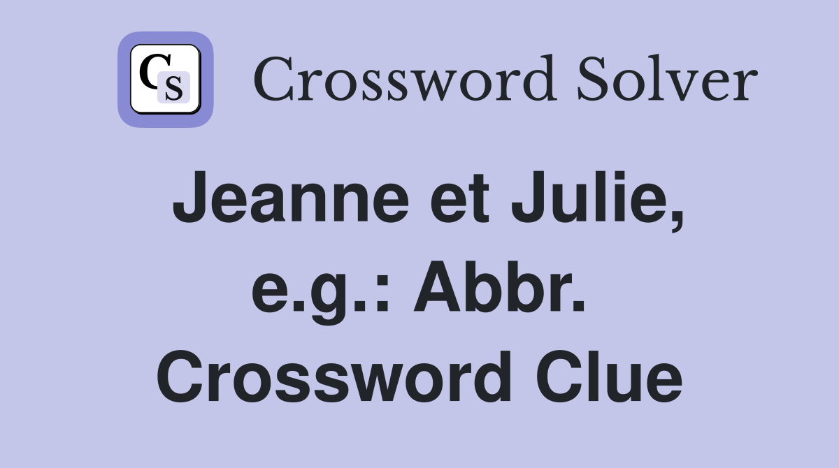 Jeanne et Julie, e.g.: Abbr. Crossword Clue