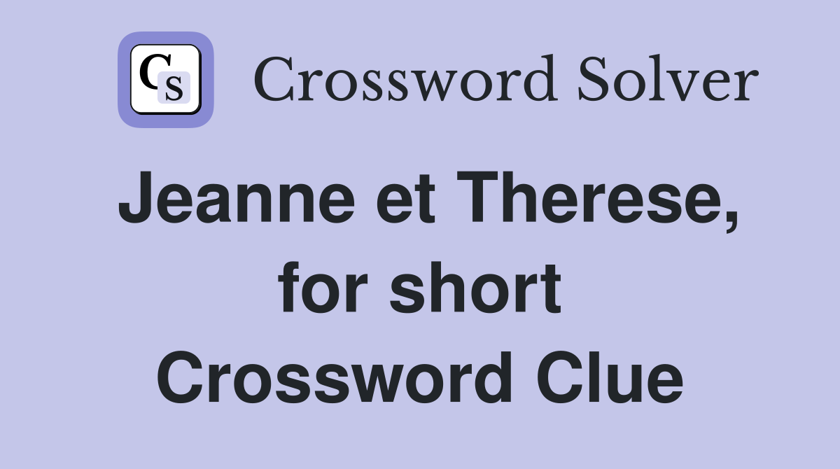 Jeanne et Therese, for short Crossword Clue