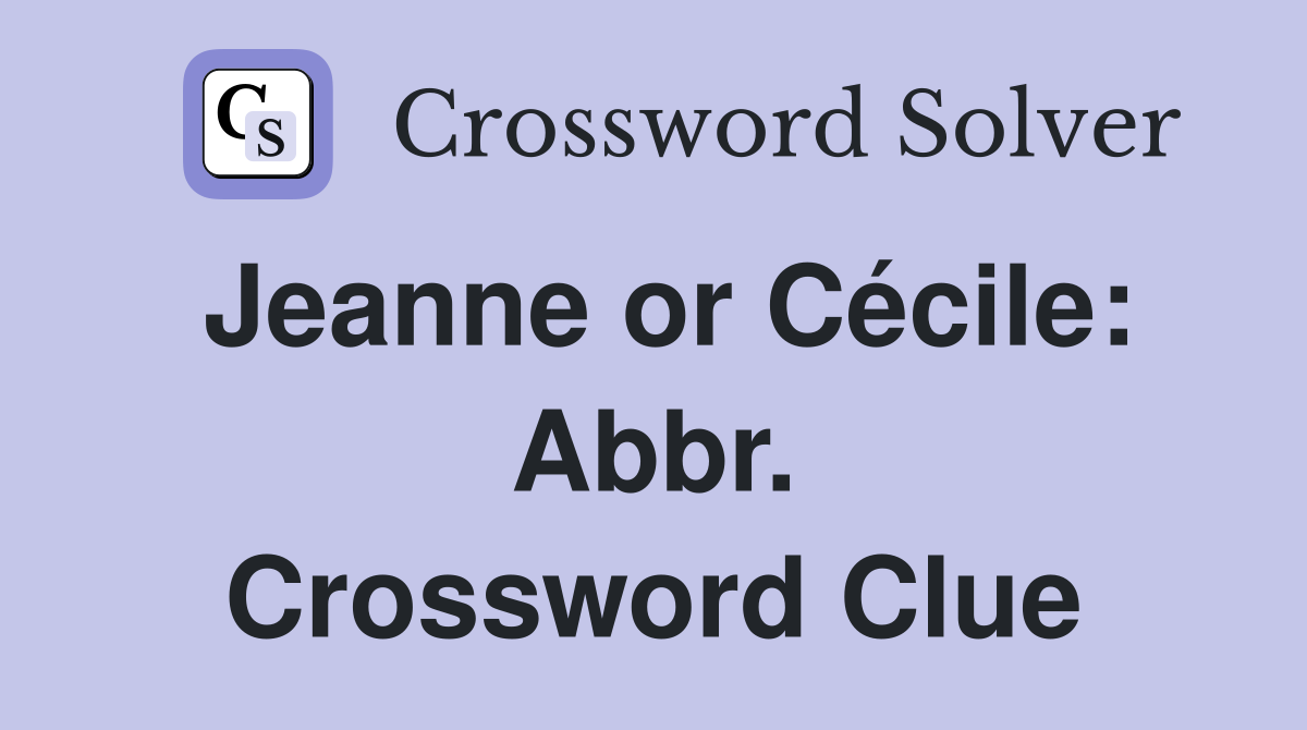 Jeanne or Cécile: Abbr. Crossword Clue