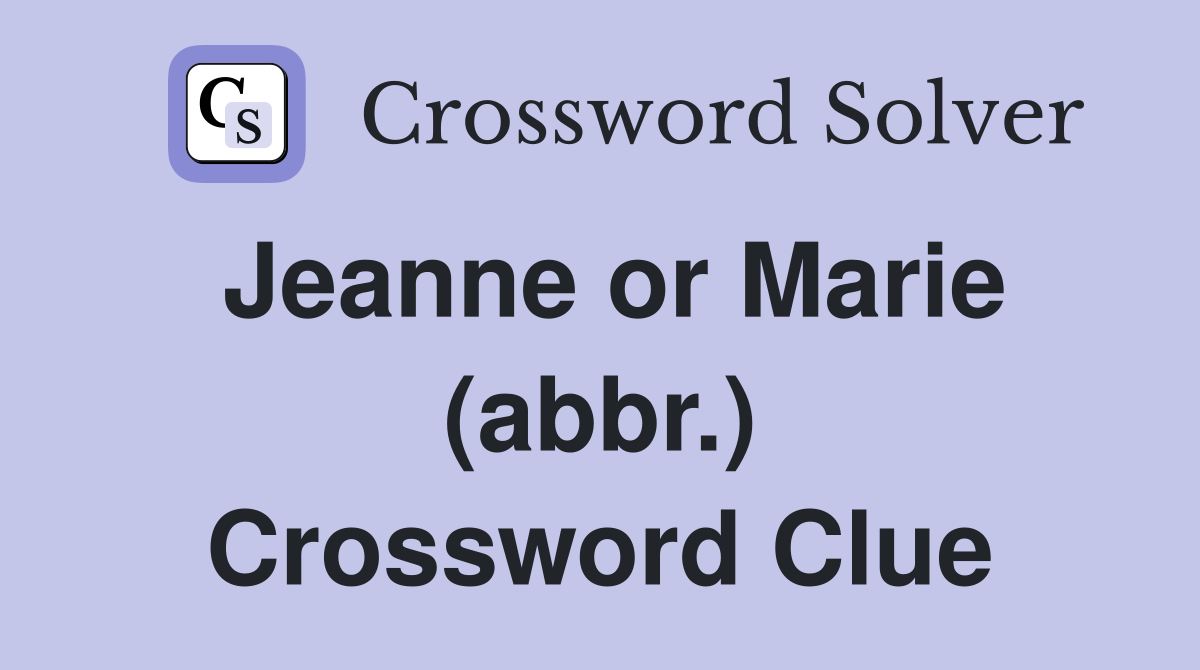 Jeanne or Marie (abbr.) Crossword Clue