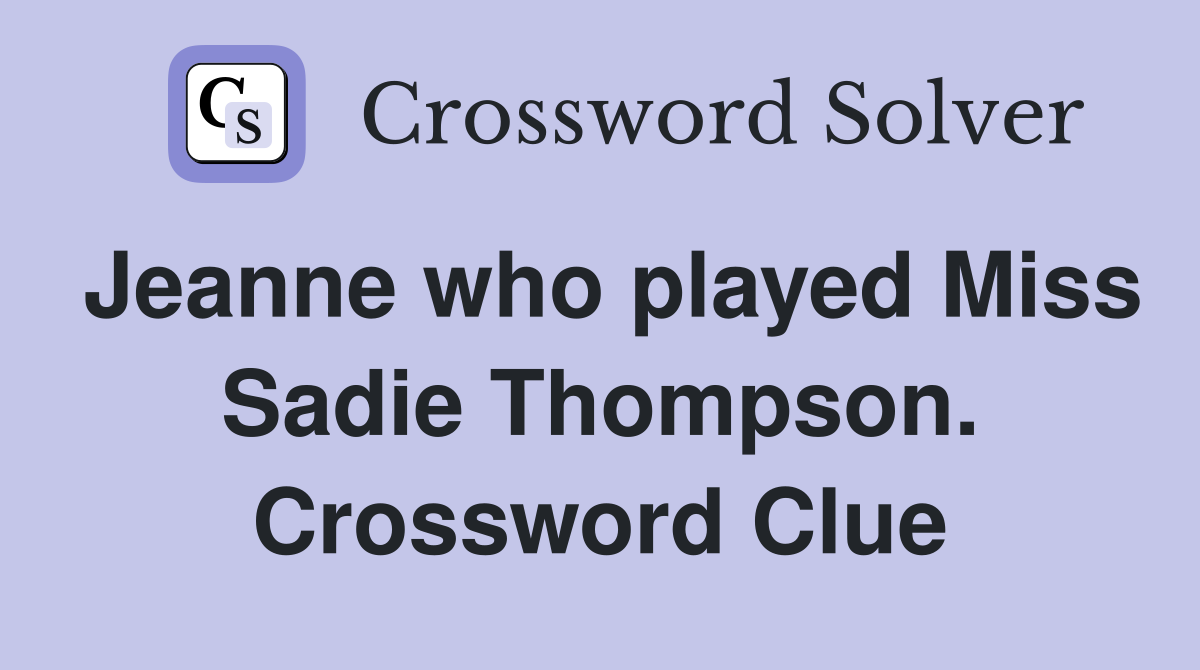 Jeanne who played Miss Sadie Thompson. Crossword Clue