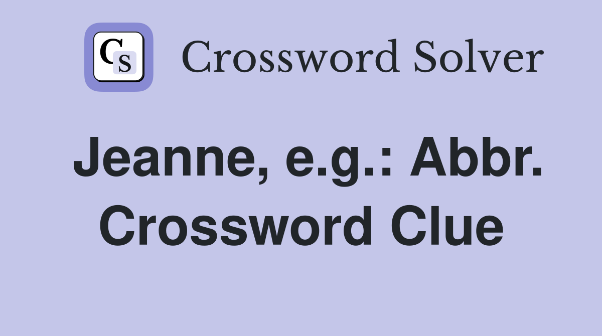 Jeanne, e.g.: Abbr. Crossword Clue