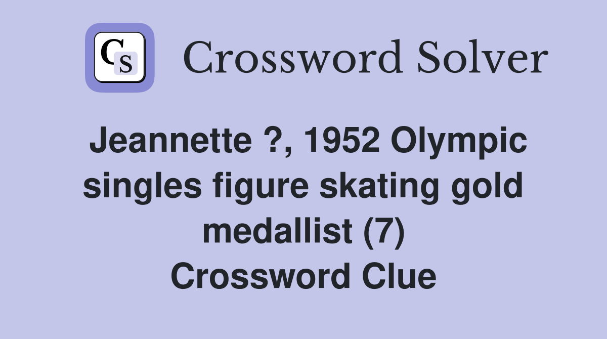 Jeannette ?, 1952 Olympic singles figure skating gold medallist (7) Crossword Clue