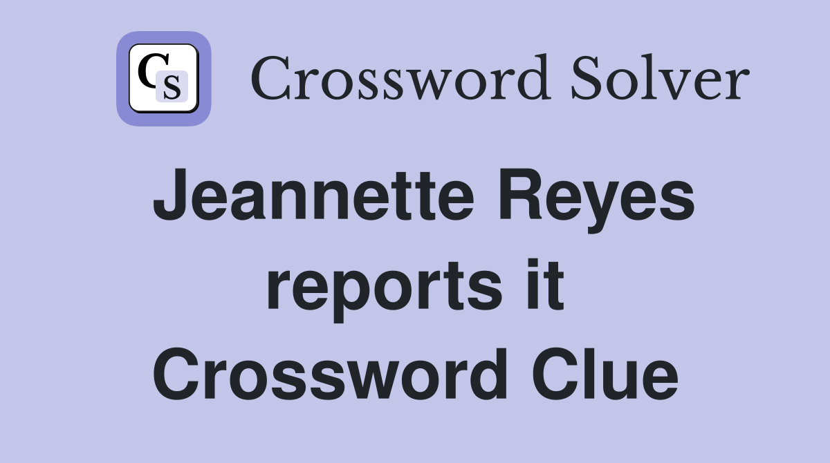 Jeannette Reyes reports it Crossword Clue