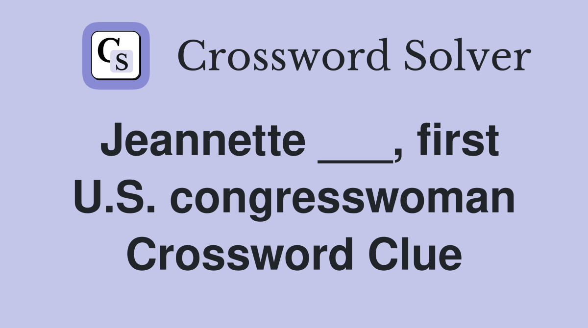 Jeannette ___, first U.S. congresswoman Crossword Clue
