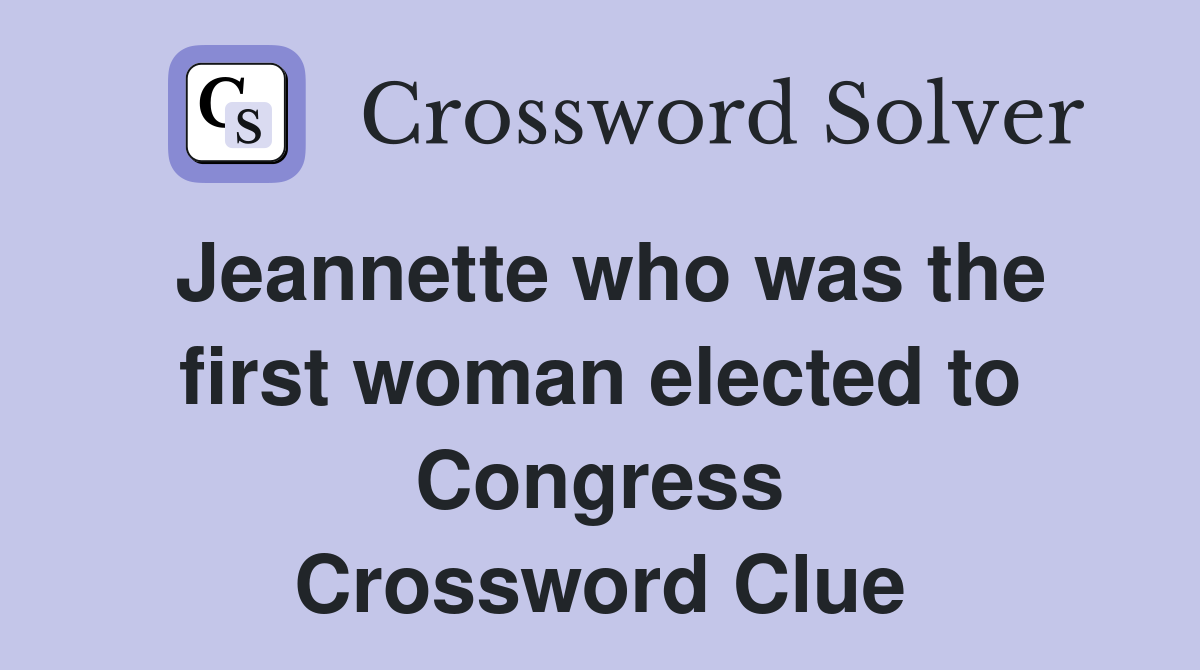 Jeannette who was the first woman elected to Congress Crossword Clue