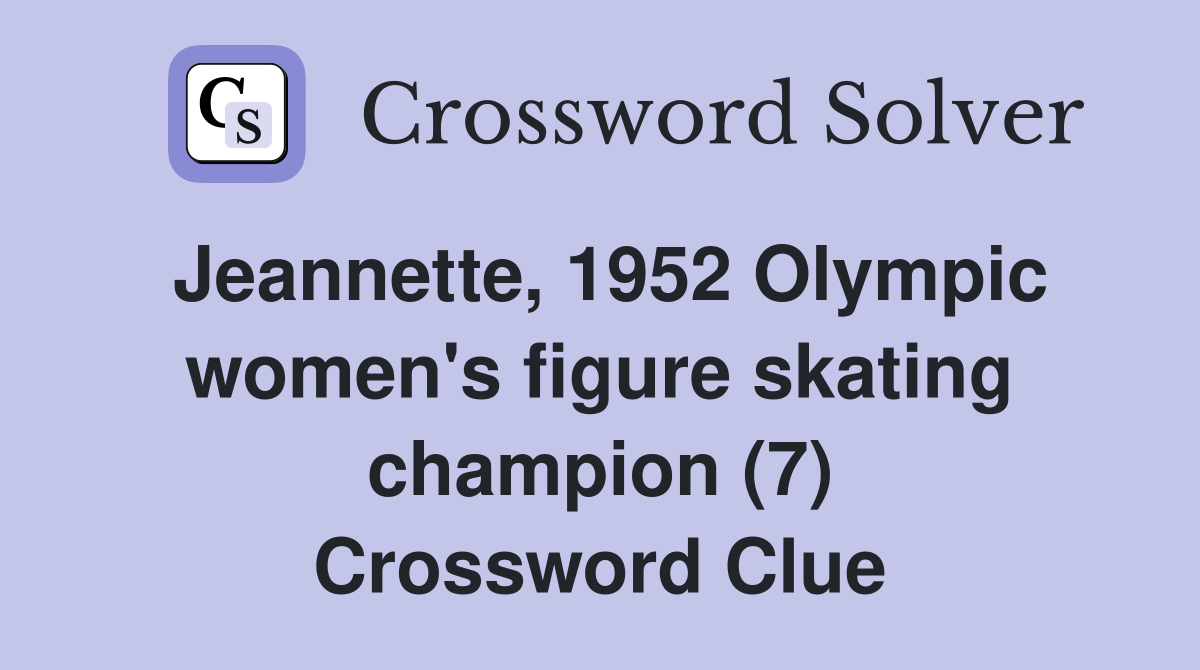 Jeannette, 1952 Olympic women's figure skating champion (7) Crossword Clue