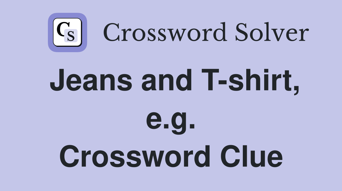 Jeans and T-shirt, e.g. Crossword Clue