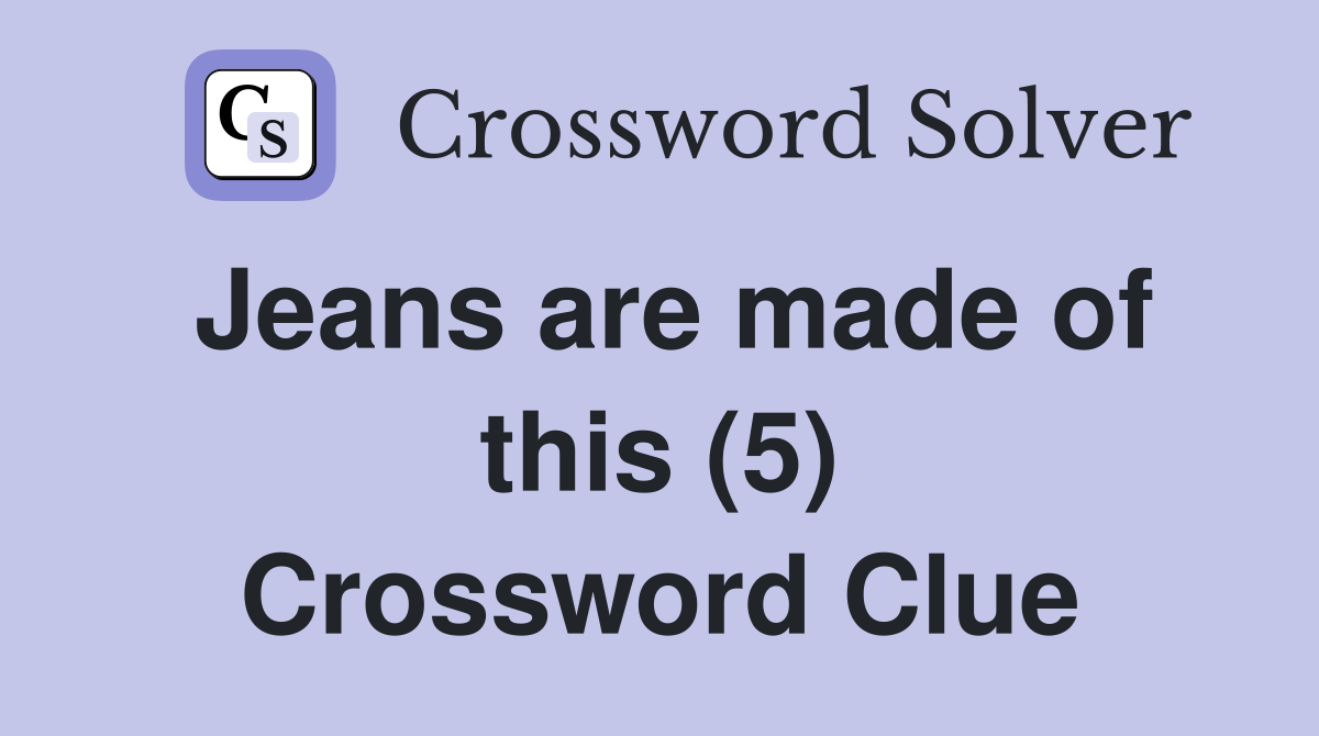 Jeans are made of this (5) Crossword Clue