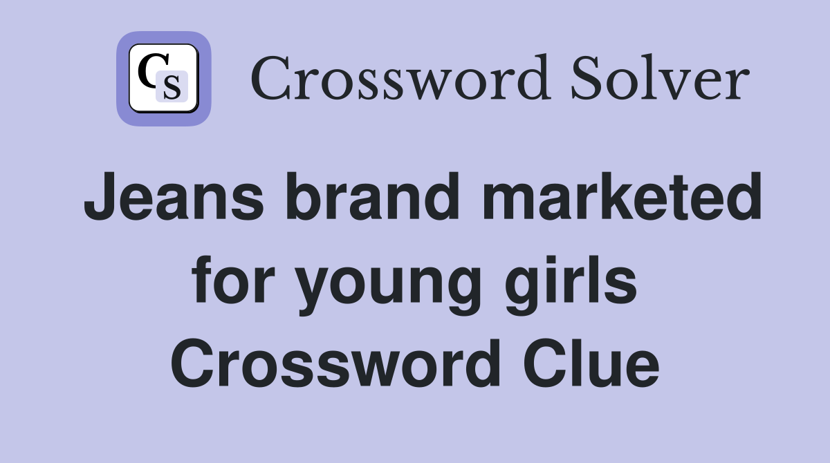 Jeans brand marketed for young girls Crossword Clue