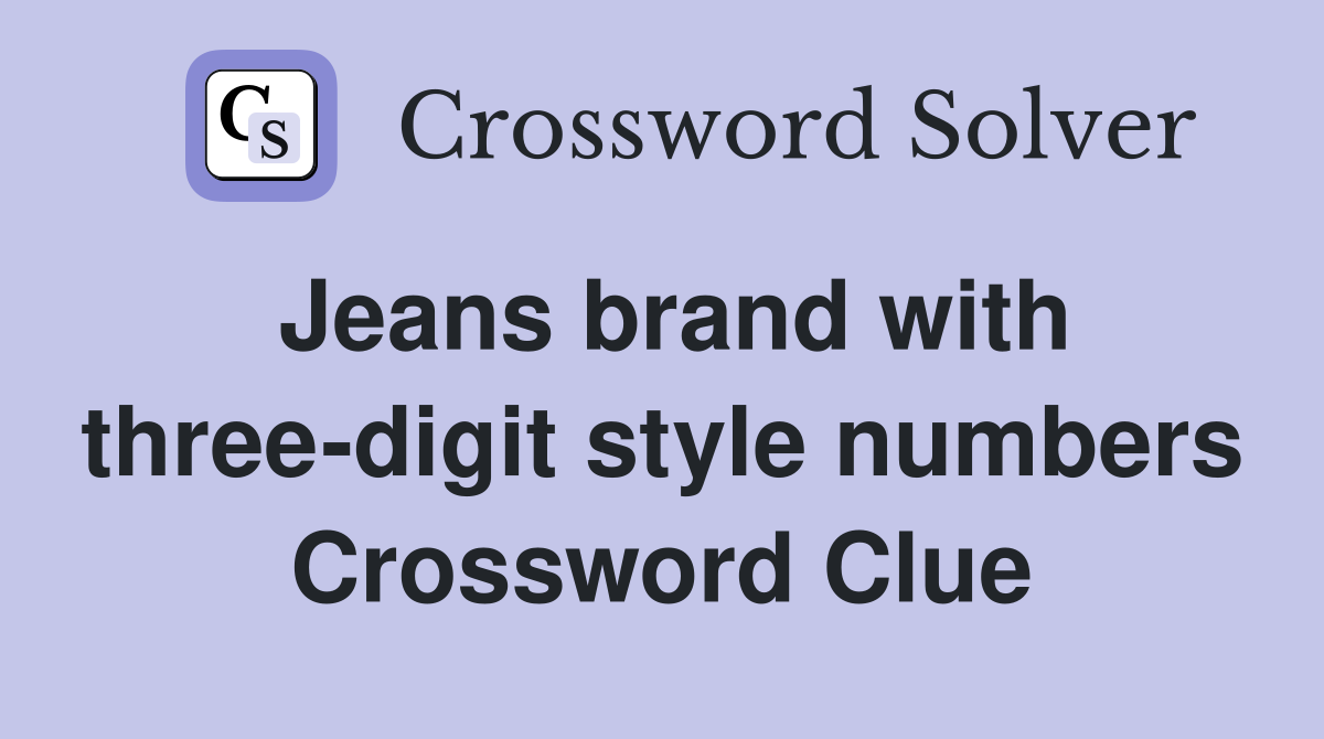 Jeans brand with three-digit style numbers Crossword Clue