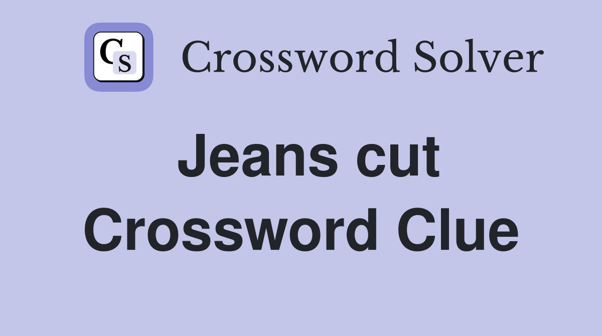 Jeans cut Crossword Clue