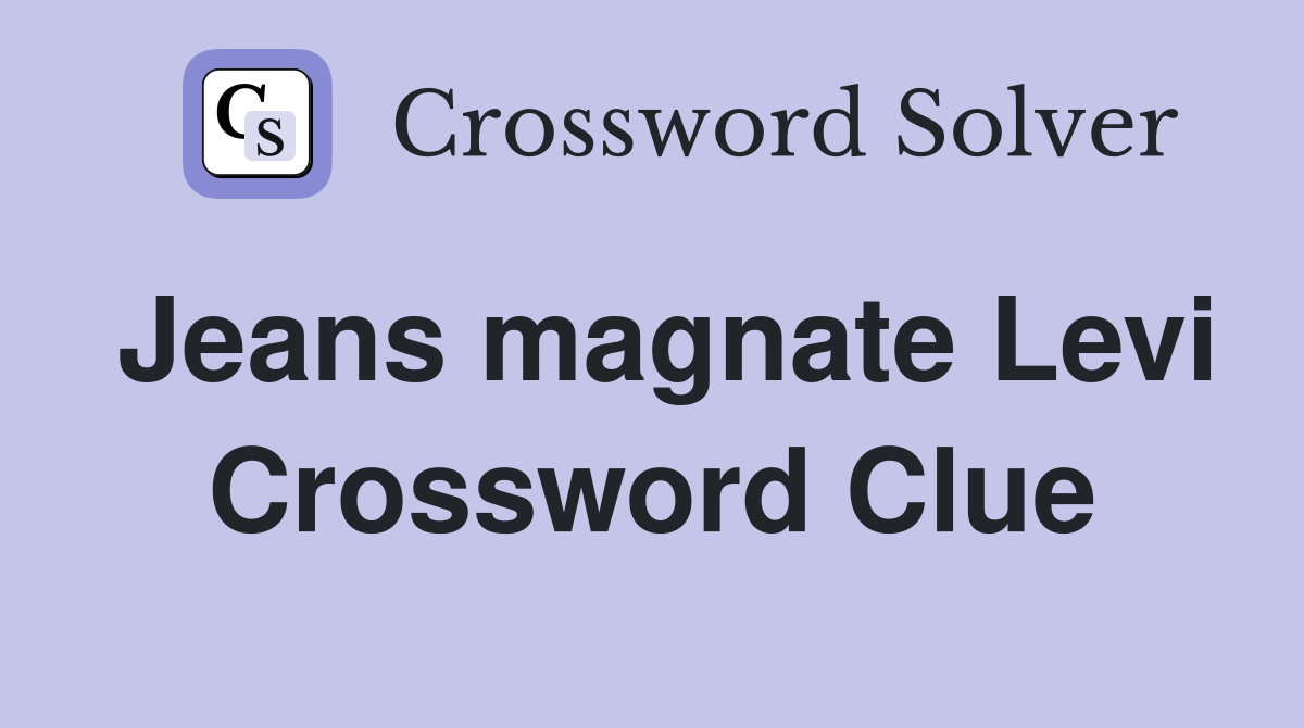 Jeans magnate Levi Crossword Clue