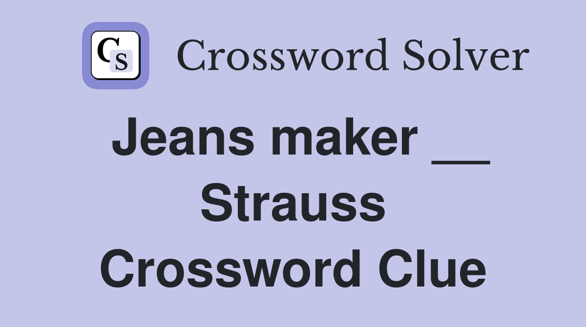 Jeans maker __ Strauss Crossword Clue