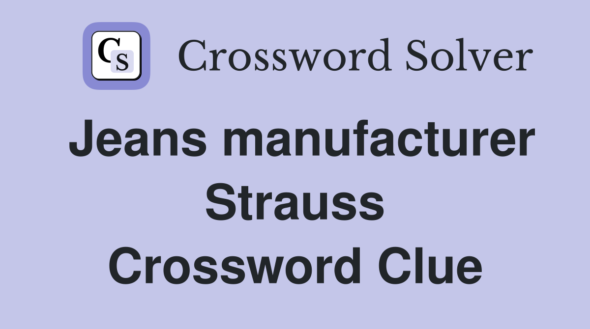 Jeans manufacturer Strauss Crossword Clue