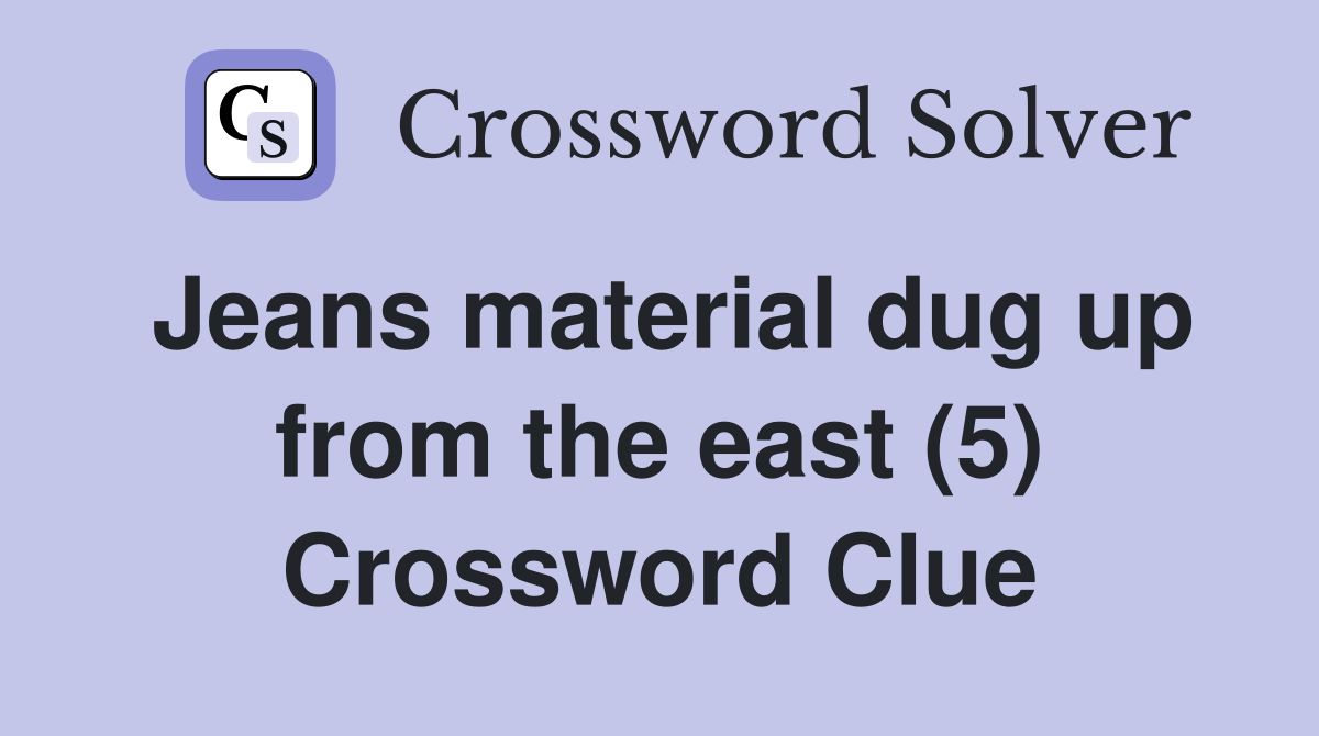 Jeans material dug up from the east (5) Crossword Clue