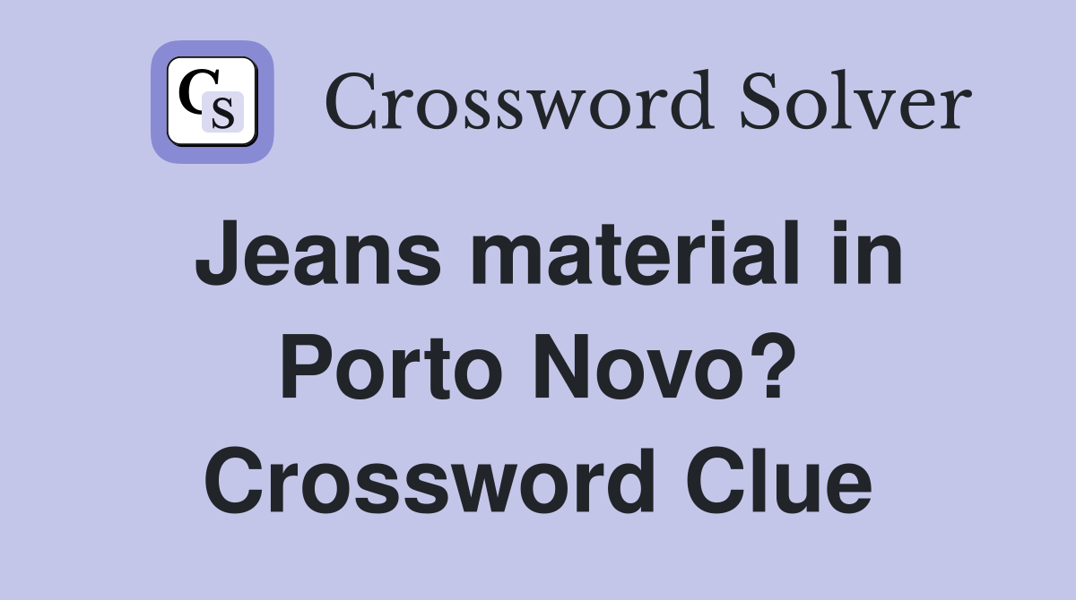 Jeans material in Porto Novo? Crossword Clue