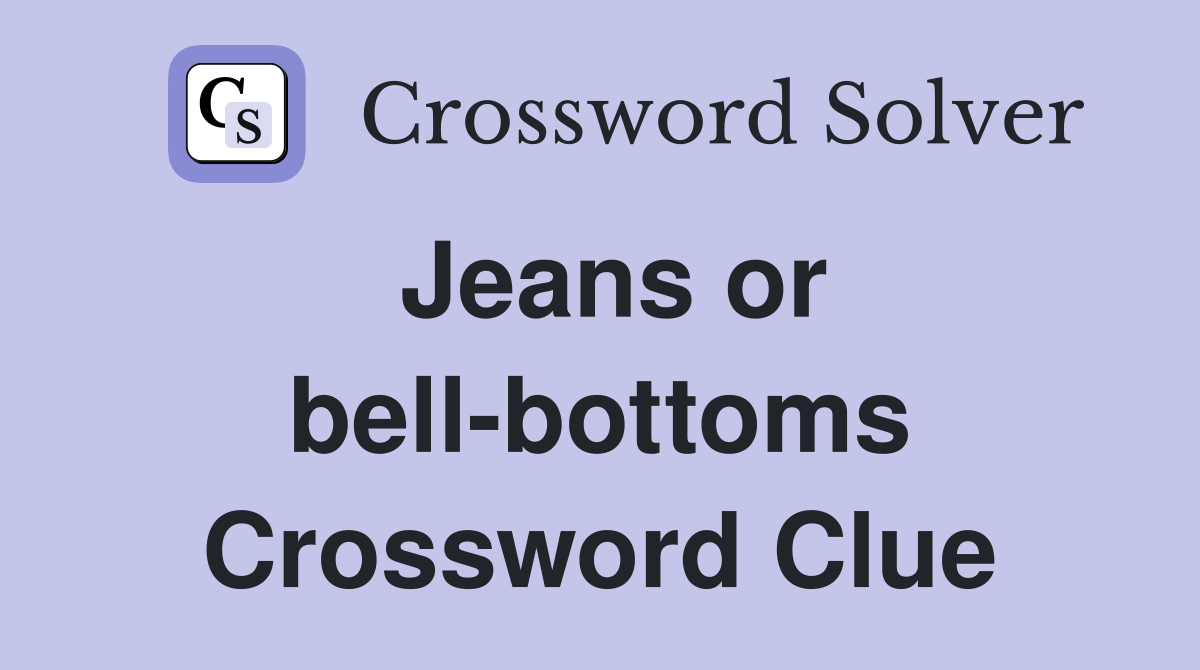 Jeans or bell-bottoms Crossword Clue