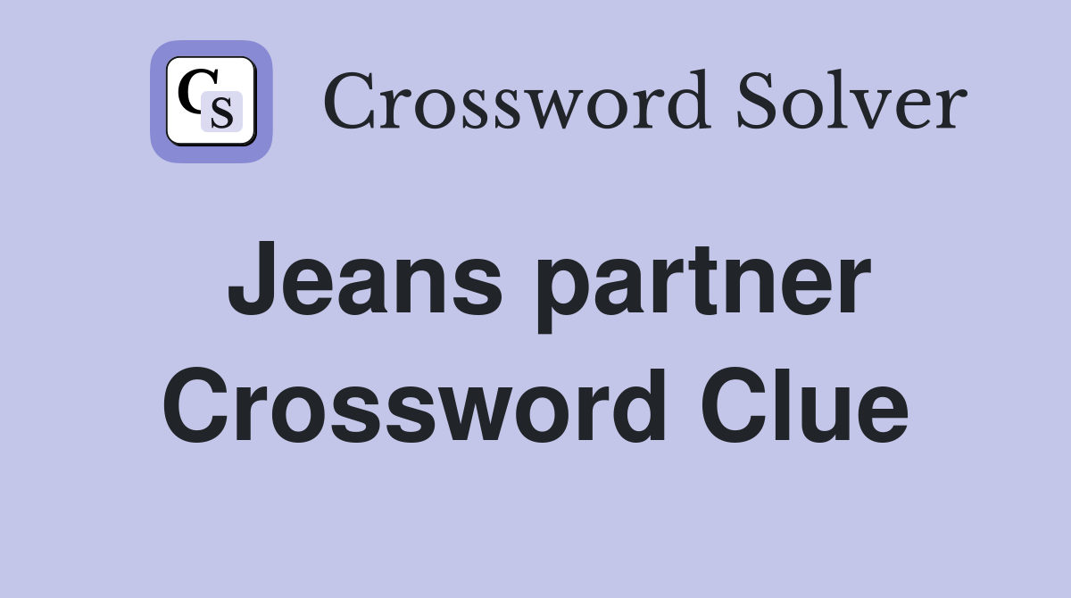 Jeans partner Crossword Clue