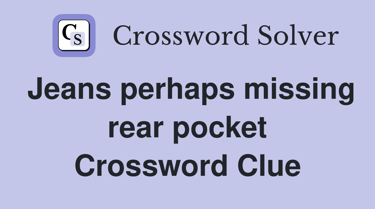 Jeans perhaps missing rear pocket Crossword Clue