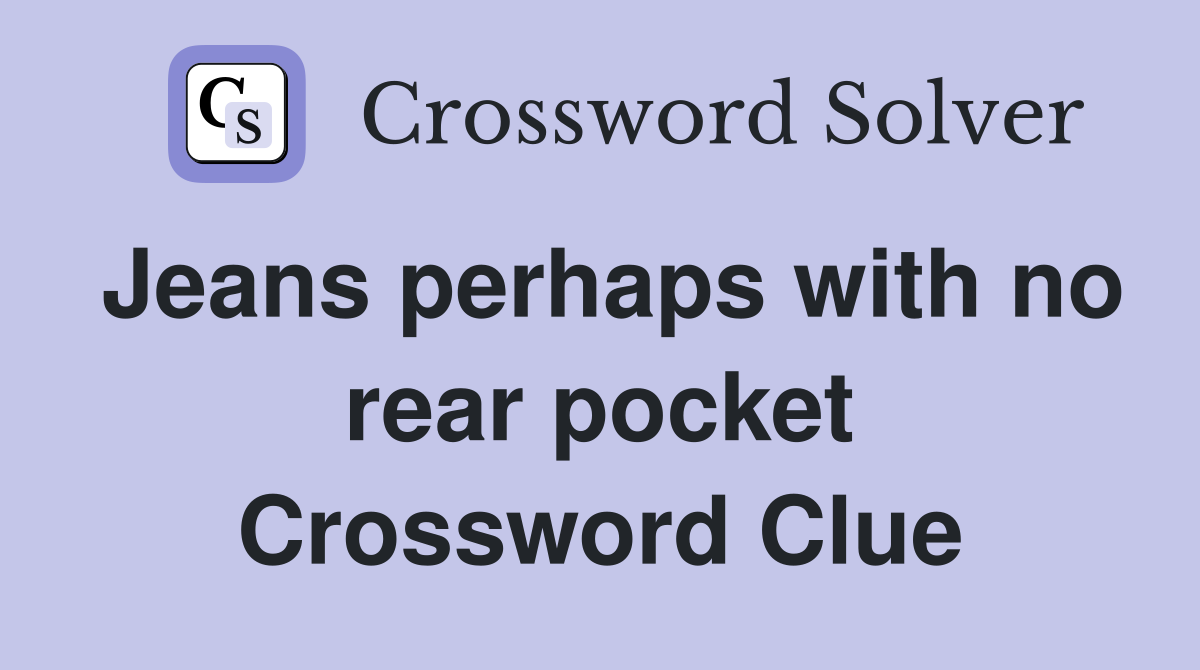 Jeans perhaps with no rear pocket Crossword Clue
