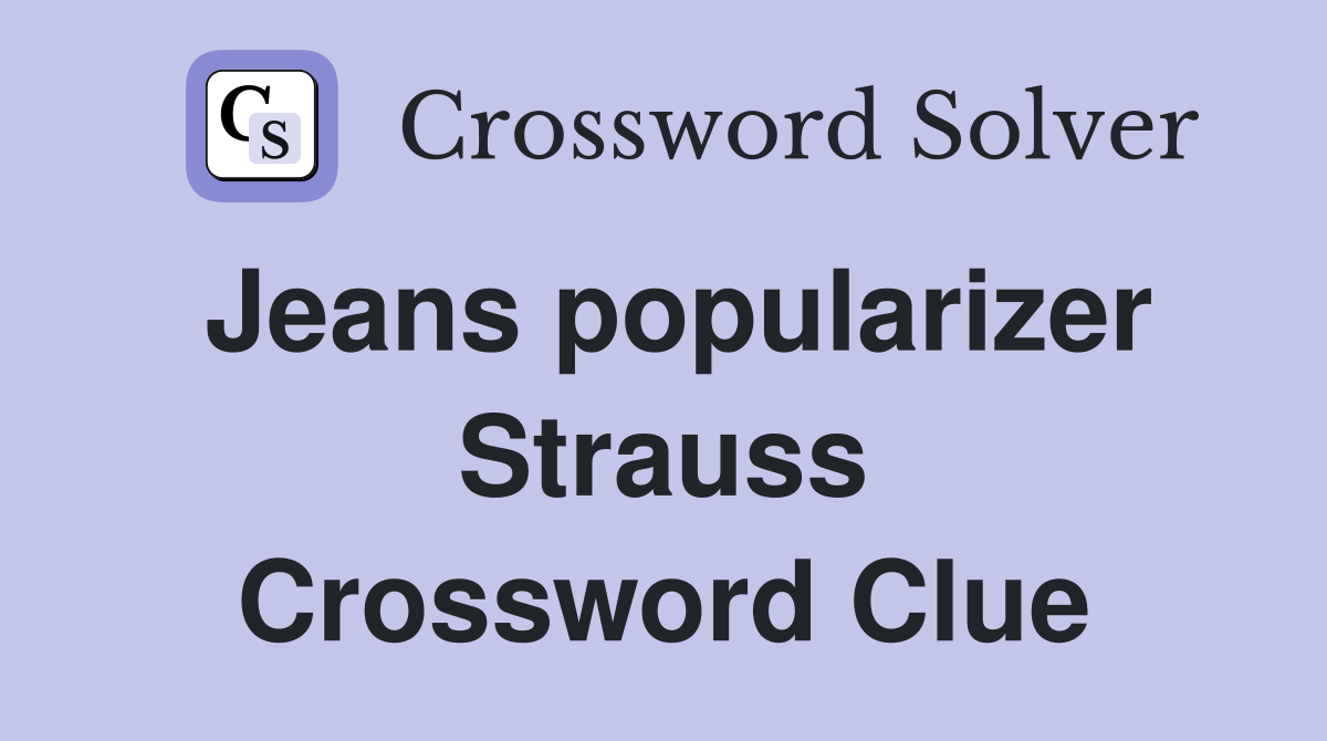 Jeans popularizer Strauss Crossword Clue