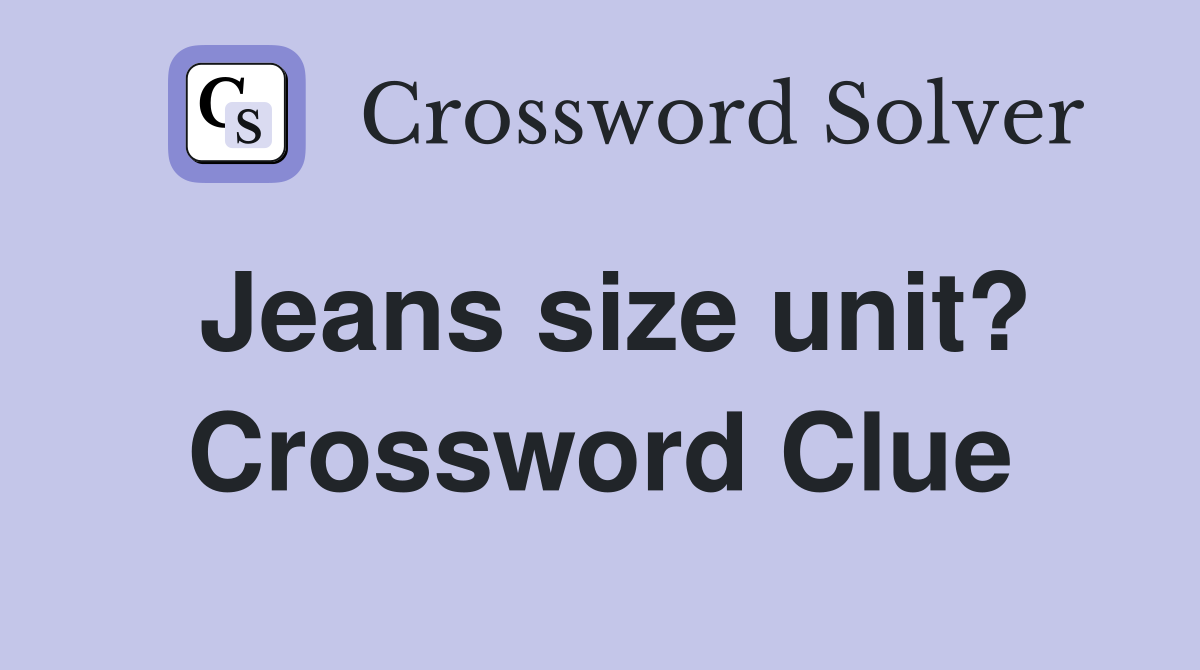 Jeans size unit? Crossword Clue