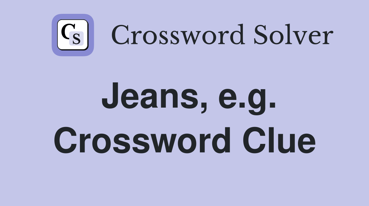 Jeans, e.g. Crossword Clue