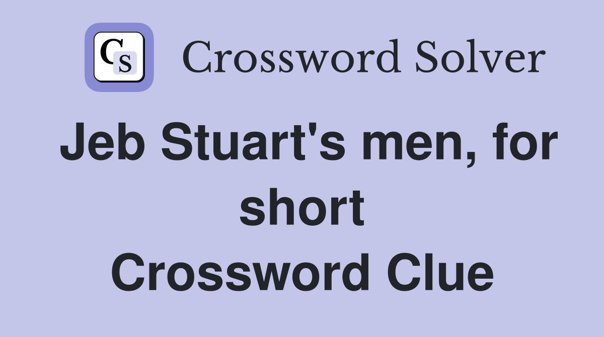 Jeb Stuart's men, for short Crossword Clue