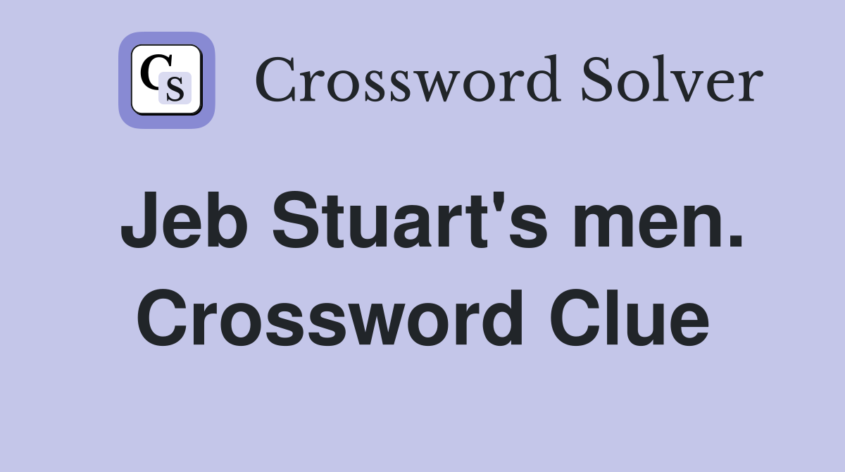 Jeb Stuart's men. Crossword Clue