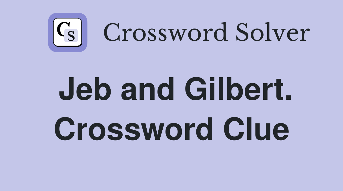 Jeb and Gilbert. Crossword Clue