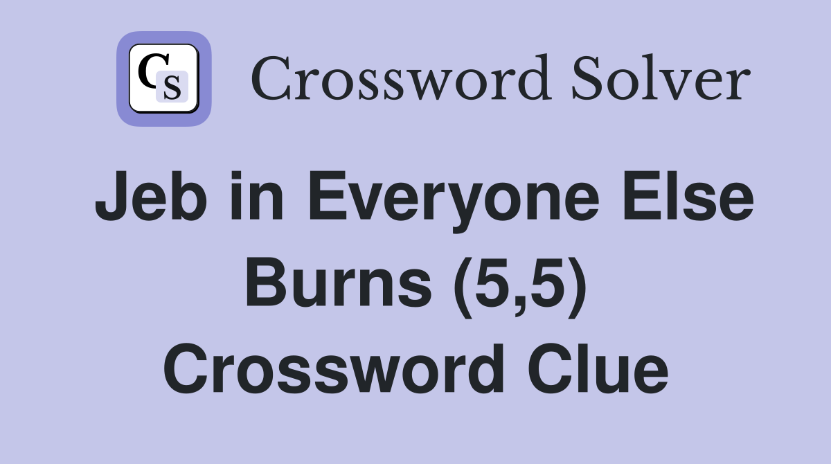 Jeb in Everyone Else Burns (5,5) Crossword Clue