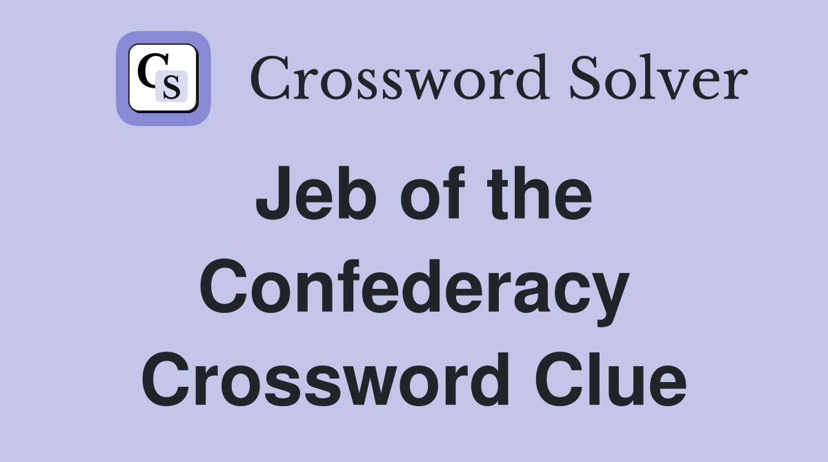 Jeb of the Confederacy Crossword Clue