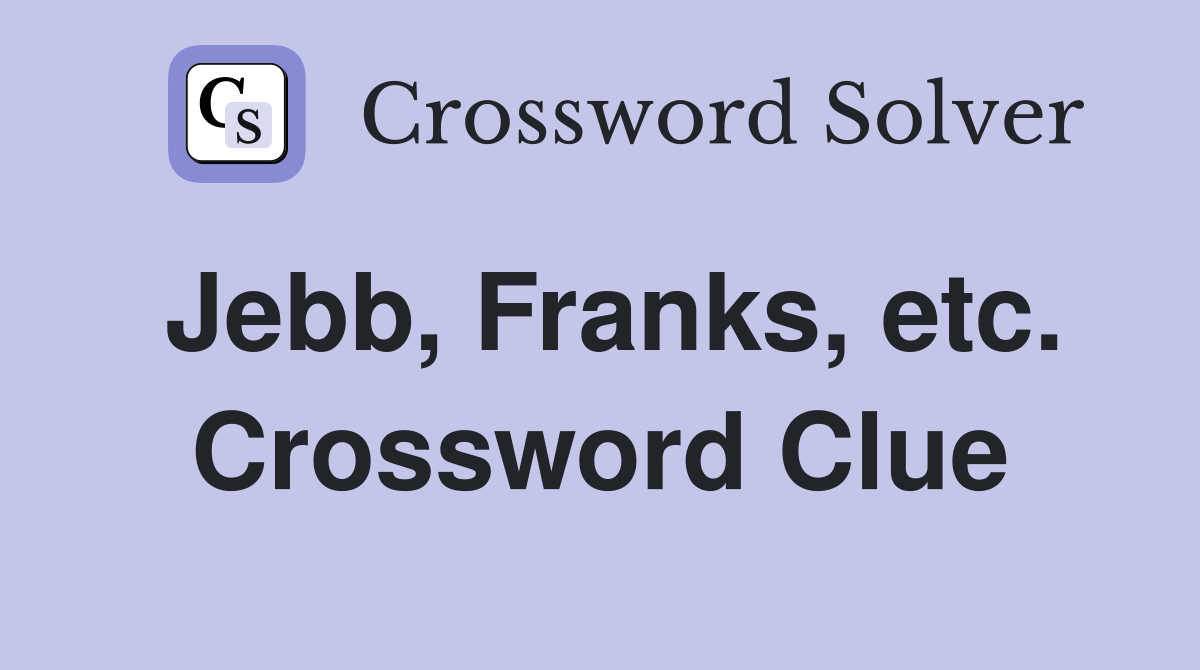 Jebb, Franks, etc. Crossword Clue