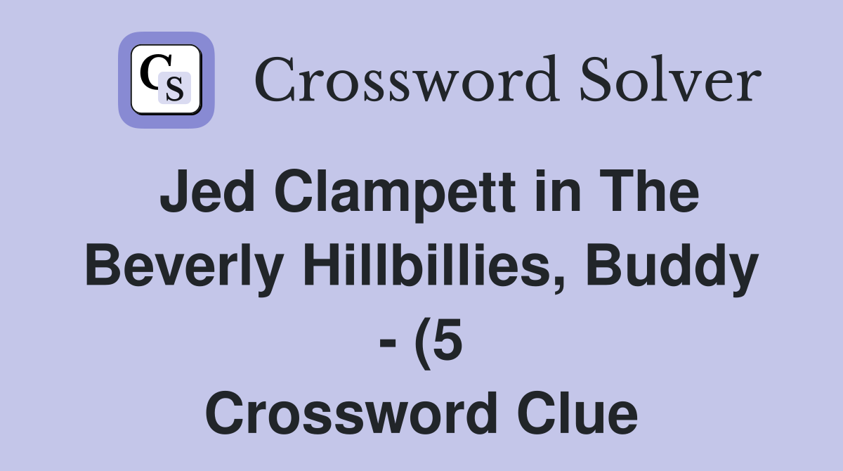 Jed Clampett in The Beverly Hillbillies Buddy (5) Crossword Clue Jed Clampett in The Beverly Hillbillies Buddy (5) Crossword Clue