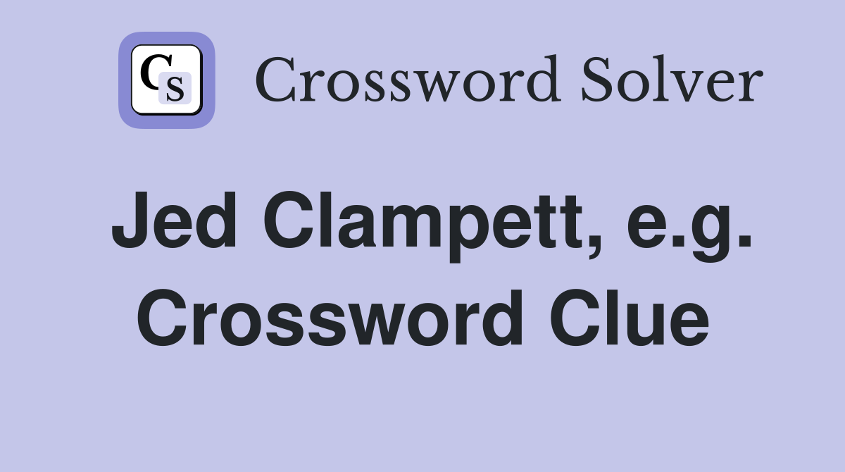 Jed Clampett, e.g. Crossword Clue