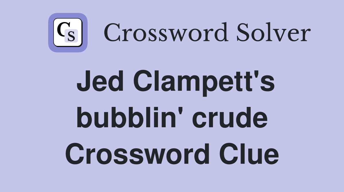 Jed Clampett's bubblin' crude Crossword Clue