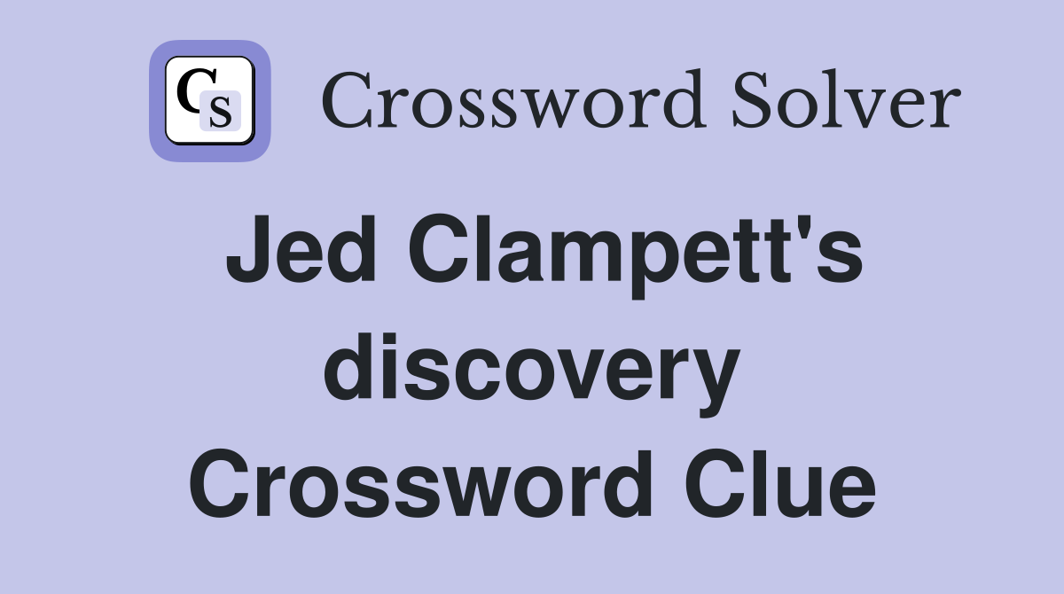 Jed Clampett's discovery Crossword Clue