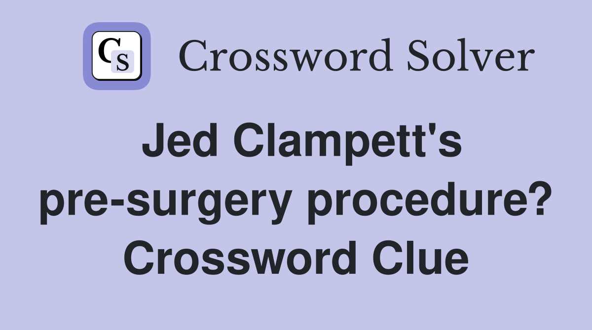 Jed Clampett's pre-surgery procedure? Crossword Clue