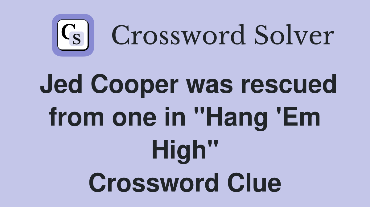 Jed Cooper was rescued from one in "Hang 'Em High" Crossword Clue