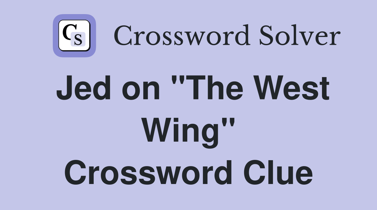 Jed on "The West Wing" Crossword Clue