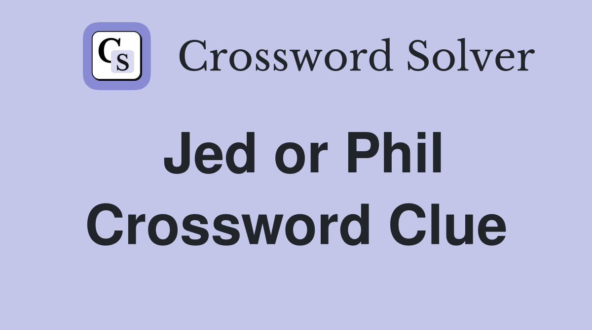 Jed or Phil Crossword Clue