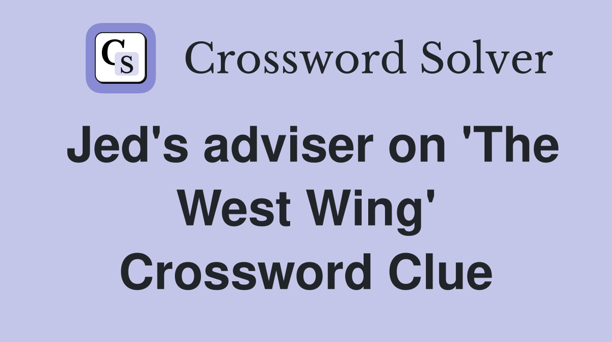 Jed's adviser on 'The West Wing' Crossword Clue