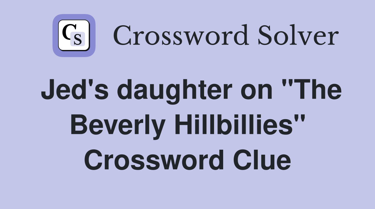 Jed's daughter on "The Beverly Hillbillies" Crossword Clue