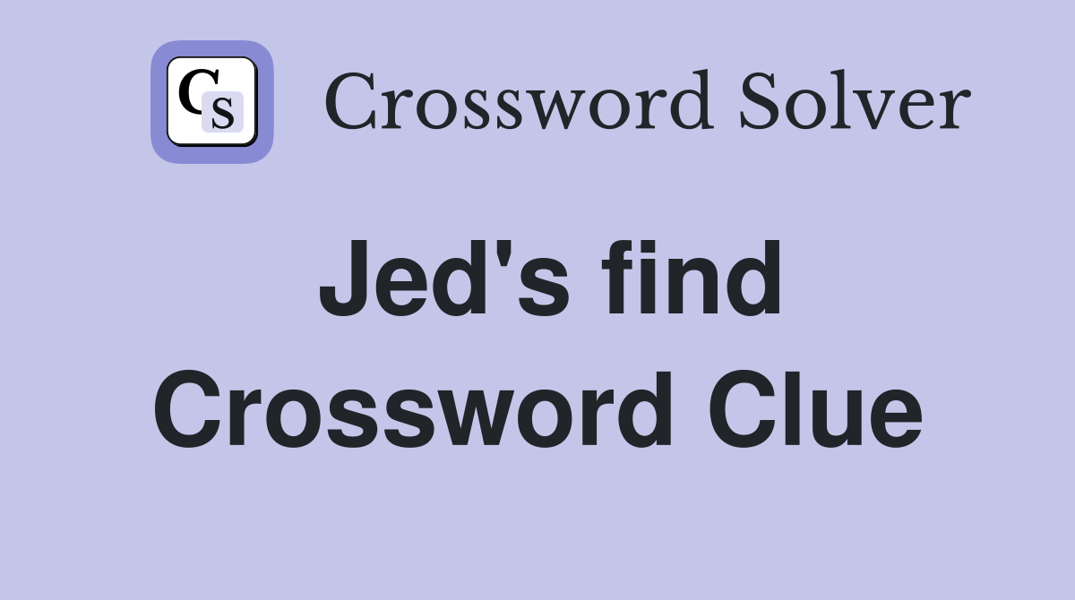 Jed's find Crossword Clue